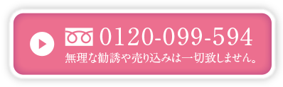 0120-099-594。無理な勧誘や売り込みは一切致しません